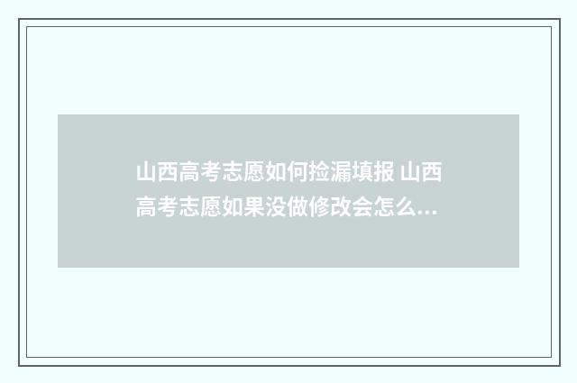 山西高考志愿如何捡漏填报 山西高考志愿如果没做修改会怎么样