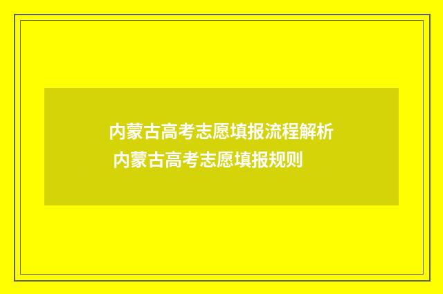 内蒙古高考志愿填报流程解析 内蒙古高考志愿填报规则