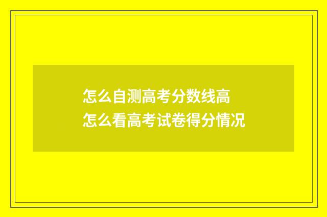 怎么自测高考分数线高 怎么看高考试卷得分情况