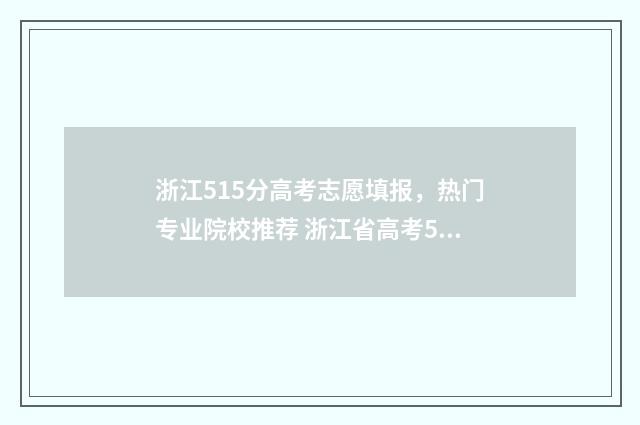 浙江515分高考志愿填报，热门专业院校推荐 浙江省高考551分