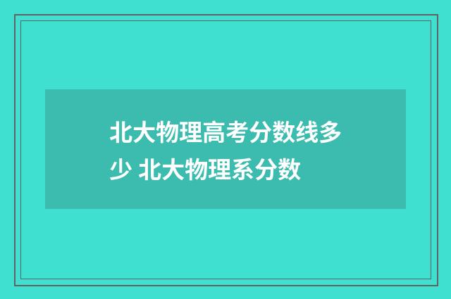 北大物理高考分数线多少 北大物理系分数