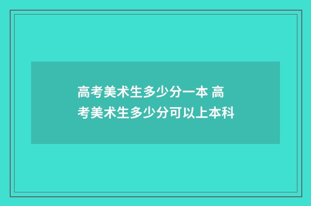 高考美术生多少分一本 高考美术生多少分可以上本科