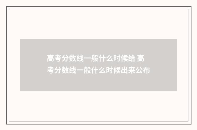 高考分数线一般什么时候给 高考分数线一般什么时候出来公布