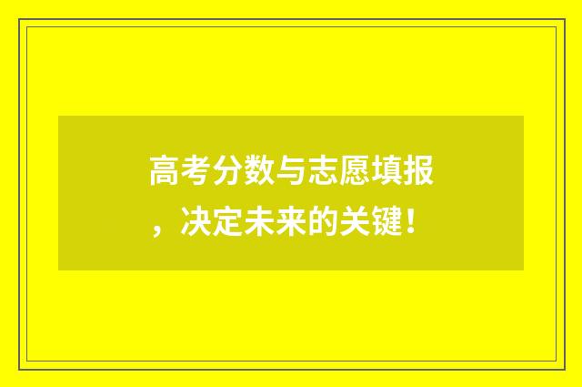高考分数与志愿填报，决定未来的关键！