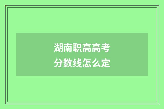 湖南职高高考分数线怎么定