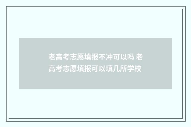 老高考志愿填报不冲可以吗 老高考志愿填报可以填几所学校