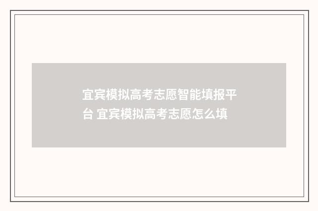 宜宾模拟高考志愿智能填报平台 宜宾模拟高考志愿怎么填