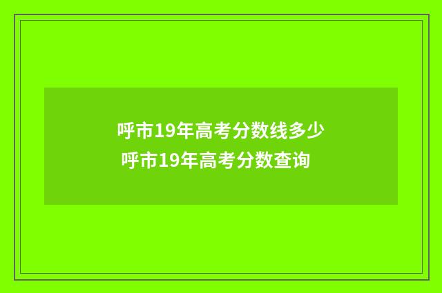 呼市19年高考分数线多少 呼市19年高考分数查询
