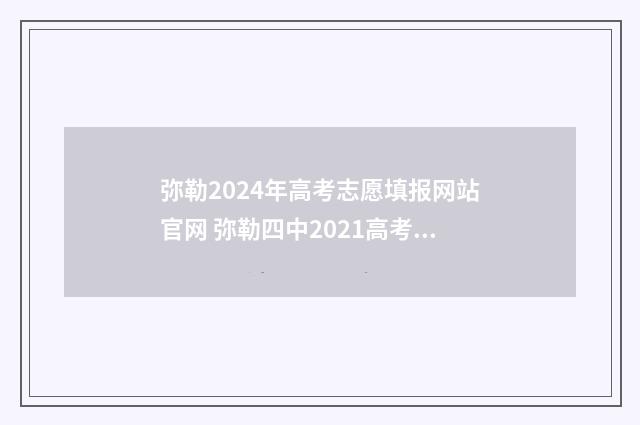 弥勒2024年高考志愿填报网站官网 弥勒四中2021高考成绩