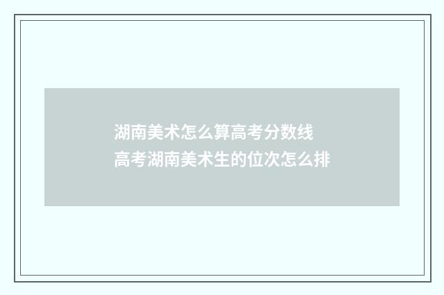 湖南美术怎么算高考分数线 高考湖南美术生的位次怎么排