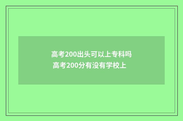 高考200出头可以上专科吗 高考200分有没有学校上