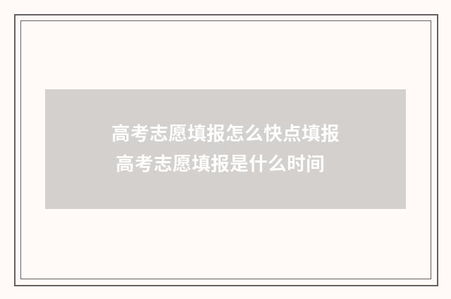 高考志愿填报怎么快点填报 高考志愿填报是什么时间