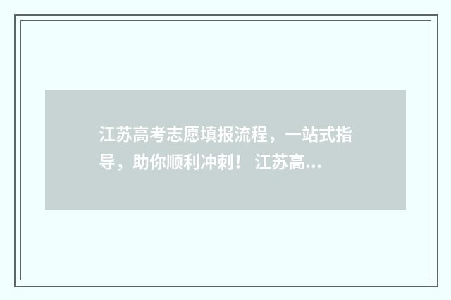 江苏高考志愿填报流程，一站式指导，助你顺利冲刺！ 江苏高考志愿填报不服从调剂