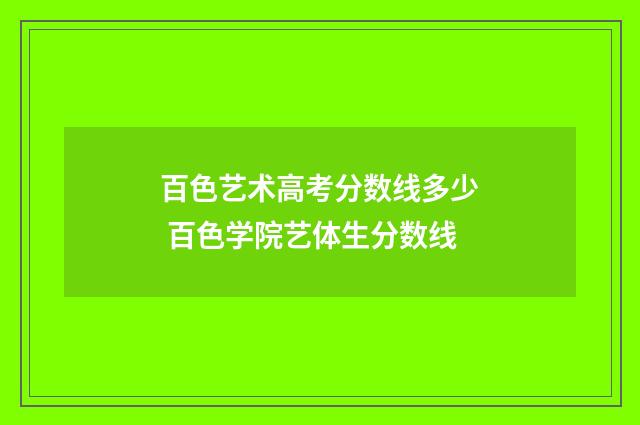 百色艺术高考分数线多少 百色学院艺体生分数线