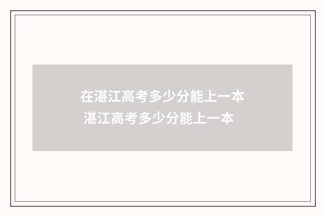 在湛江高考多少分能上一本 湛江高考多少分能上一本
