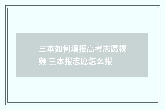 三本如何填报高考志愿视频 三本报志愿怎么报