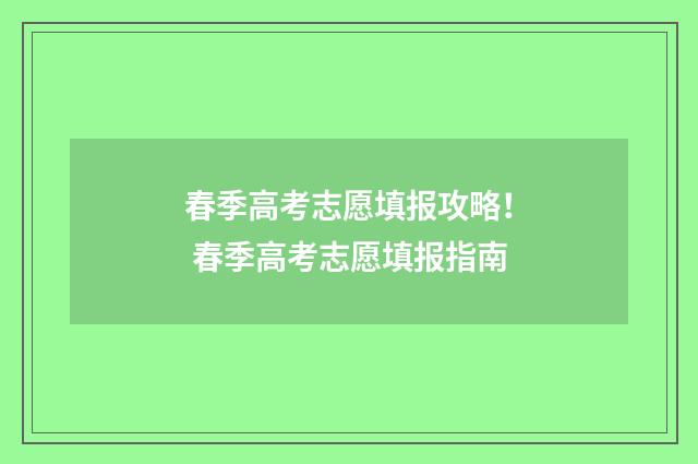 春季高考志愿填报攻略！ 春季高考志愿填报指南