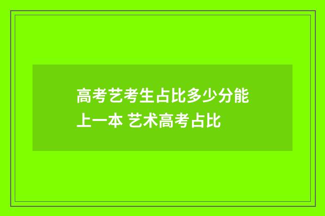 高考艺考生占比多少分能上一本 艺术高考占比