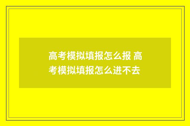 高考模拟填报怎么报 高考模拟填报怎么进不去