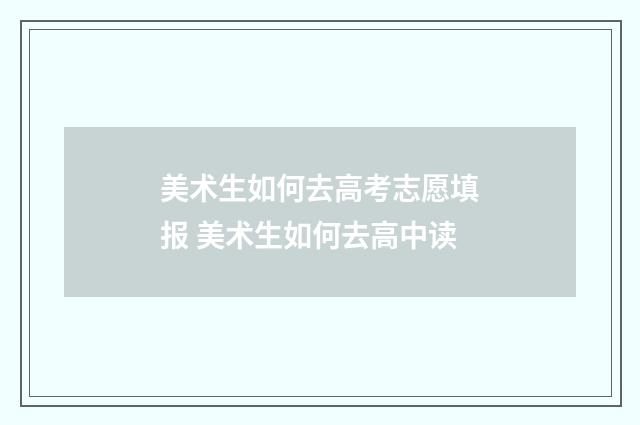 美术生如何去高考志愿填报 美术生如何去高中读