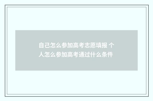 自己怎么参加高考志愿填报 个人怎么参加高考通过什么条件