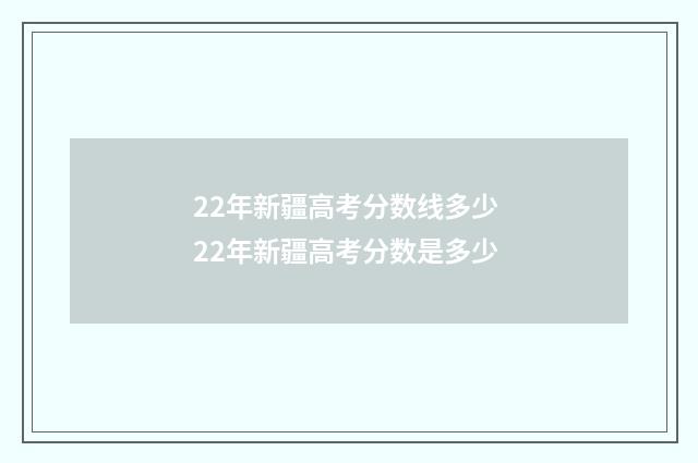 22年新疆高考分数线多少 22年新疆高考分数是多少