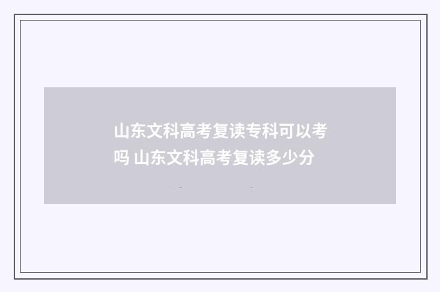 山东文科高考复读专科可以考吗 山东文科高考复读多少分