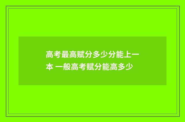 高考最高赋分多少分能上一本 一般高考赋分能高多少