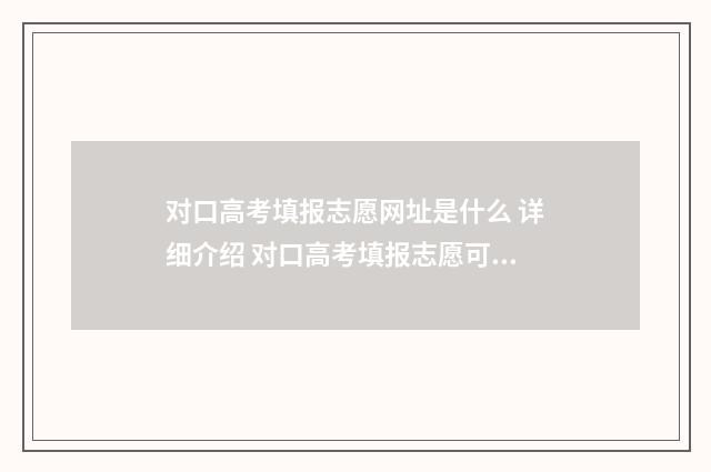 对口高考填报志愿网址是什么 详细介绍 对口高考填报志愿可以跳专业吗