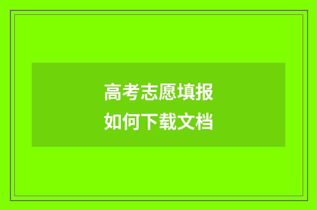 高考志愿填报如何下载文档