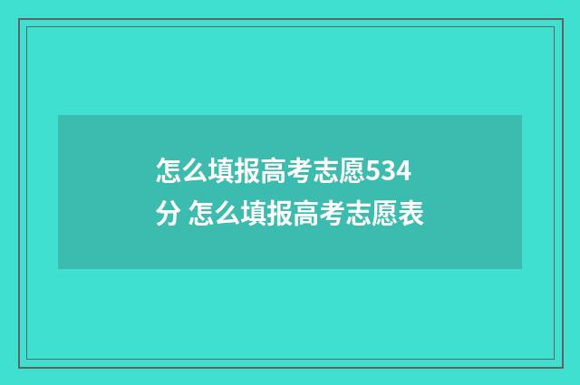 怎么填报高考志愿534分 怎么填报高考志愿表