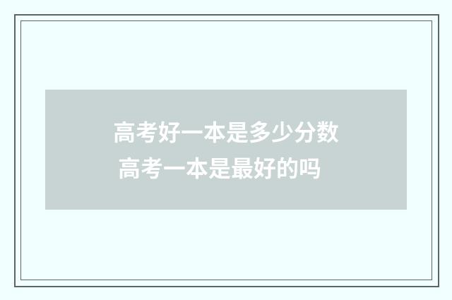 高考好一本是多少分数 高考一本是最好的吗