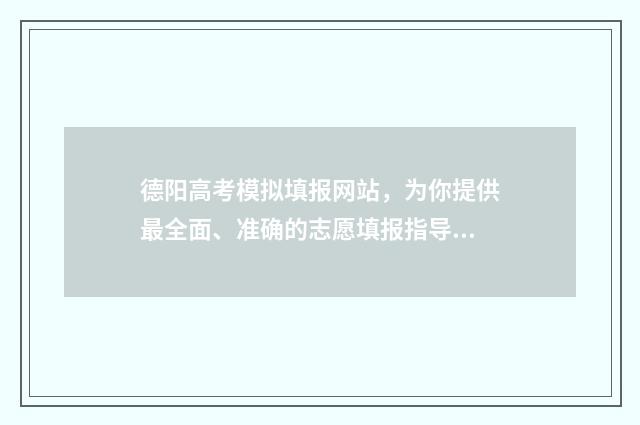德阳高考模拟填报网站，为你提供最全面、准确的志愿填报指导！ 2021德阳高考模拟