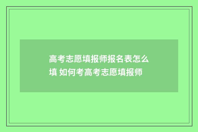 高考志愿填报师报名表怎么填 如何考高考志愿填报师