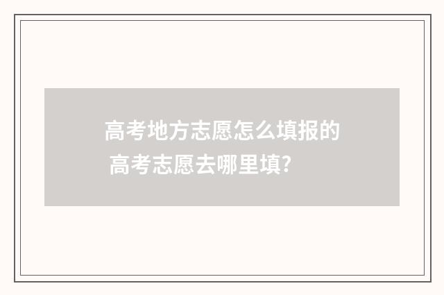 高考地方志愿怎么填报的 高考志愿去哪里填?