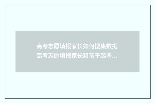 高考志愿填报家长如何搜集数据 高考志愿填报家长和孩子起矛盾