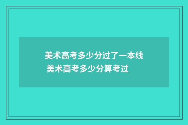 美术高考多少分过了一本线 美术高考多少分算考过