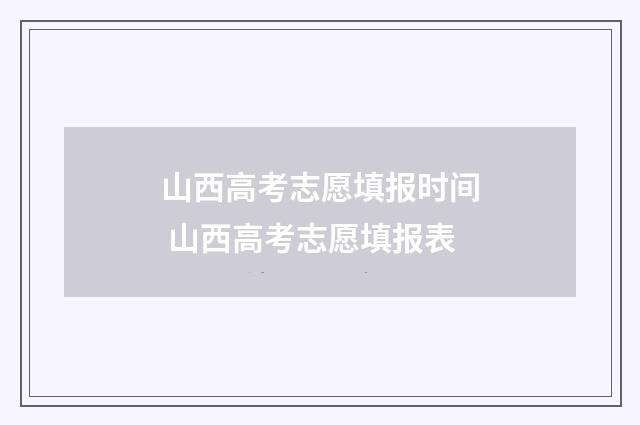 山西高考志愿填报时间 山西高考志愿填报表