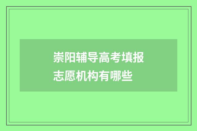 崇阳辅导高考填报志愿机构有哪些