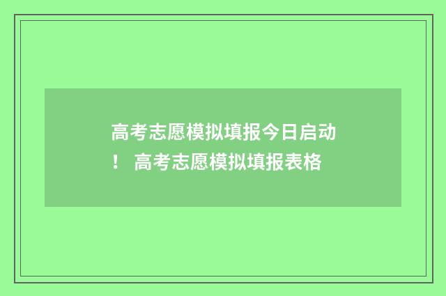 高考志愿模拟填报今日启动！ 高考志愿模拟填报表格