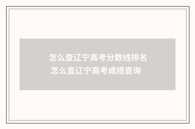 怎么查辽宁高考分数线排名 怎么查辽宁高考成绩查询