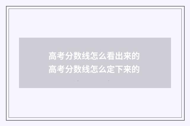 高考分数线怎么看出来的 高考分数线怎么定下来的