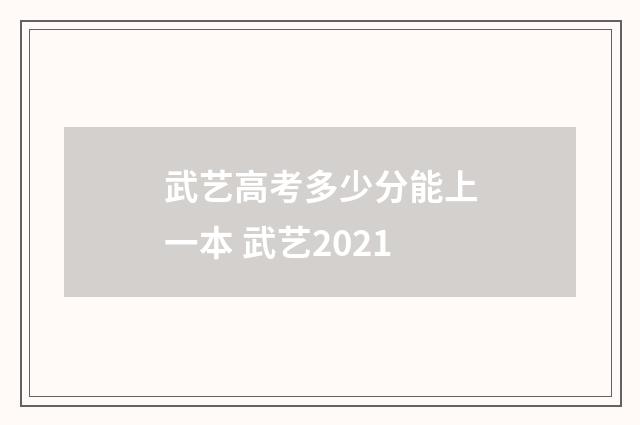 武艺高考多少分能上一本 武艺2021
