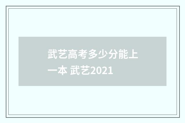 武艺高考多少分能上一本 武艺2021