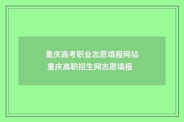 重庆高考职业志愿填报网站 重庆高职招生网志愿填报