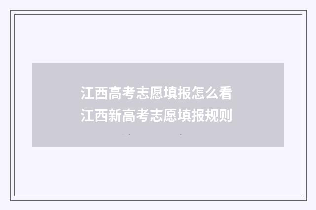 江西高考志愿填报怎么看 江西新高考志愿填报规则