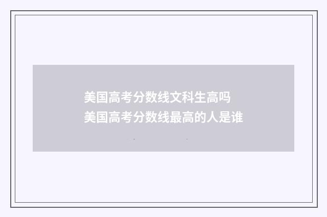美国高考分数线文科生高吗 美国高考分数线最高的人是谁