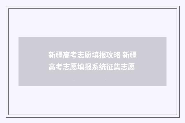 新疆高考志愿填报攻略 新疆高考志愿填报系统征集志愿