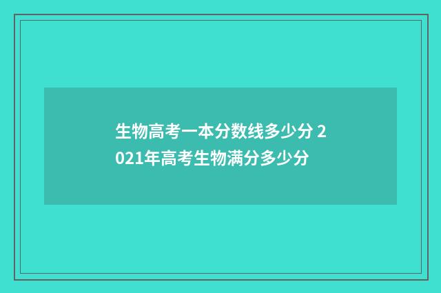 生物高考一本分数线多少分 2021年高考生物满分多少分