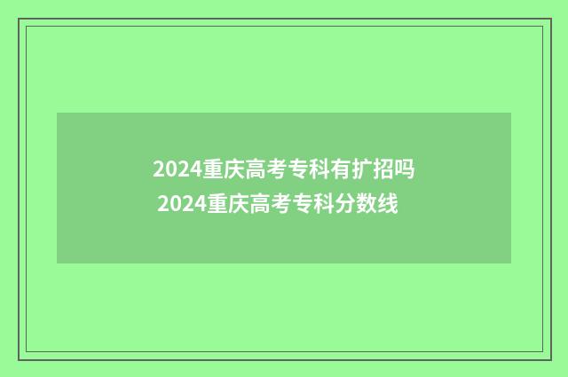 2024重庆高考专科有扩招吗 2024重庆高考专科分数线
